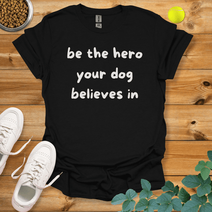 Be The Hero Your Dog Believes In T-Shirt Black / S