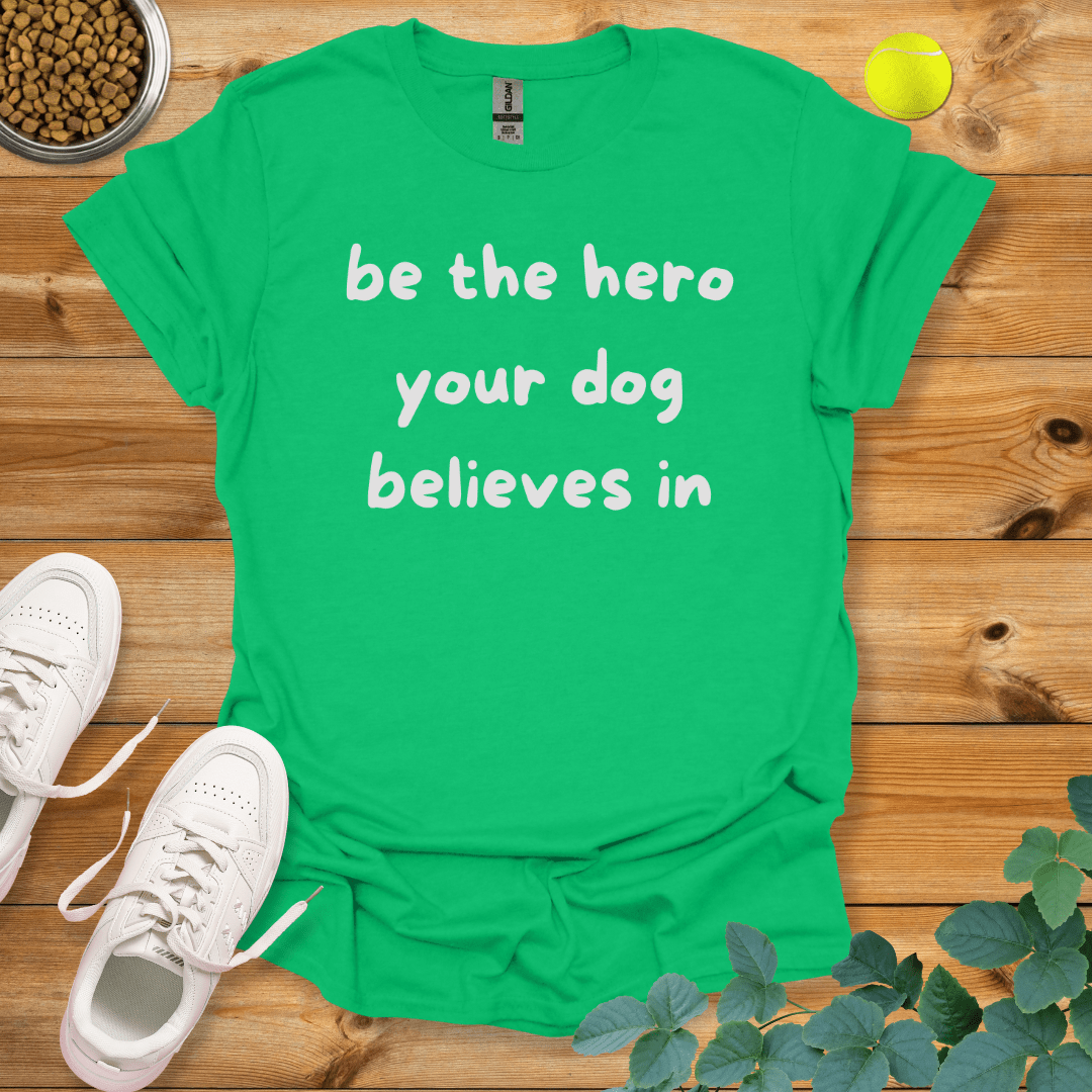 Be The Hero Your Dog Believes In T-Shirt Irish Green / S