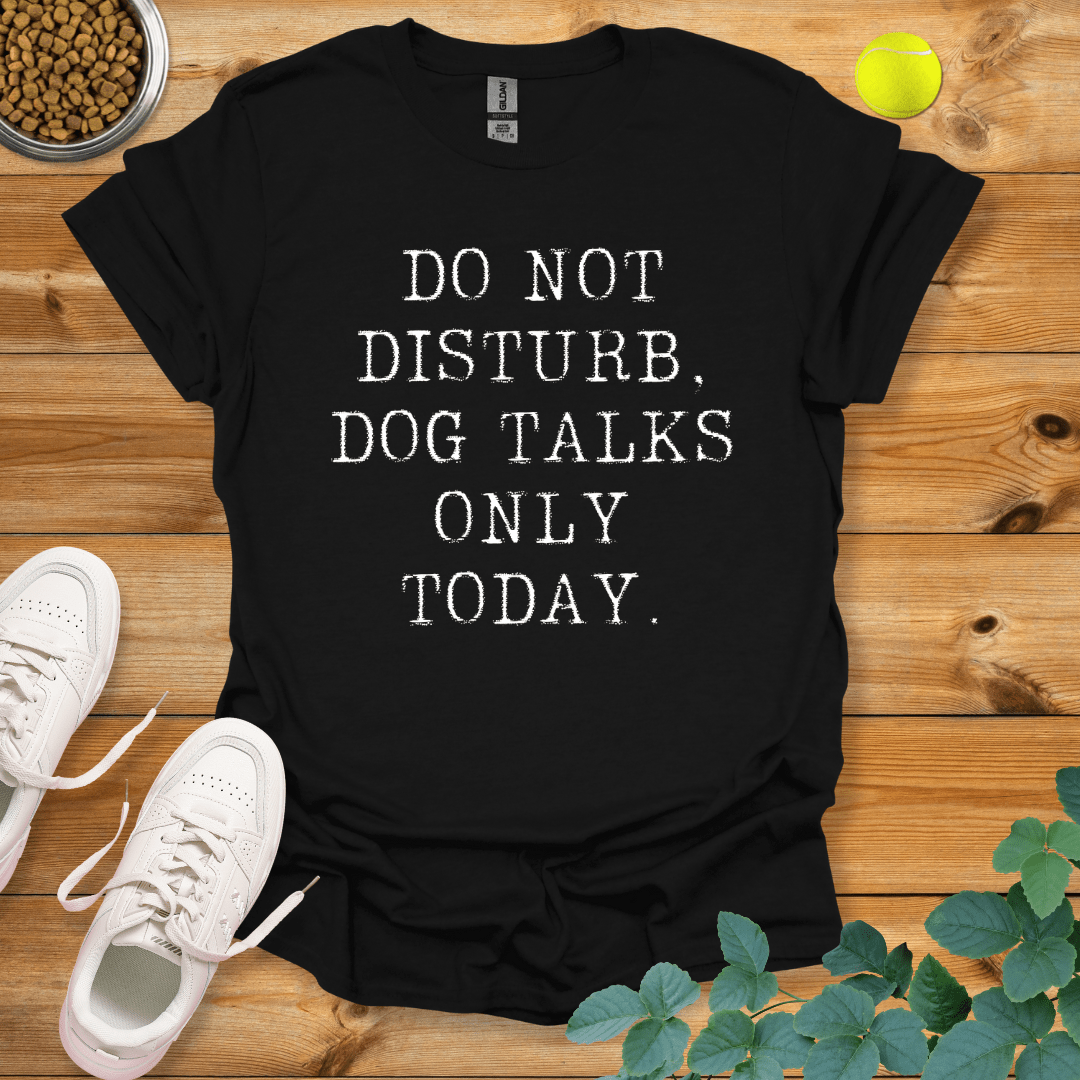 Do Not Disturb Dog Talks Only Today T-Shirt Black / S