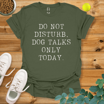 Do Not Disturb Dog Talks Only Today T-Shirt Military Green / S