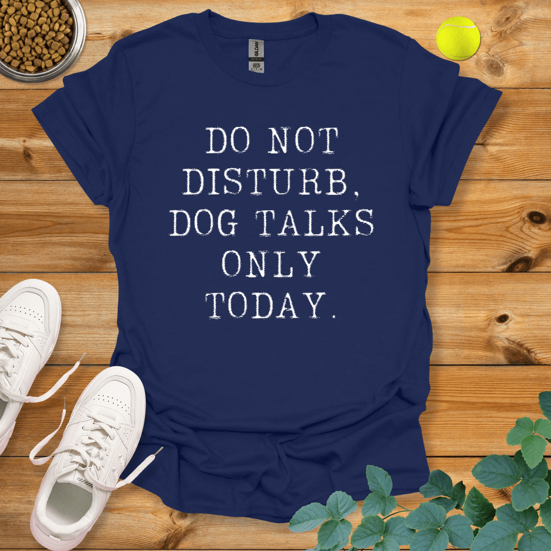 Do Not Disturb Dog Talks Only Today T-Shirt Navy / S