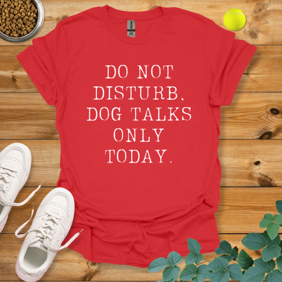 Do Not Disturb Dog Talks Only Today T-Shirt Red / S