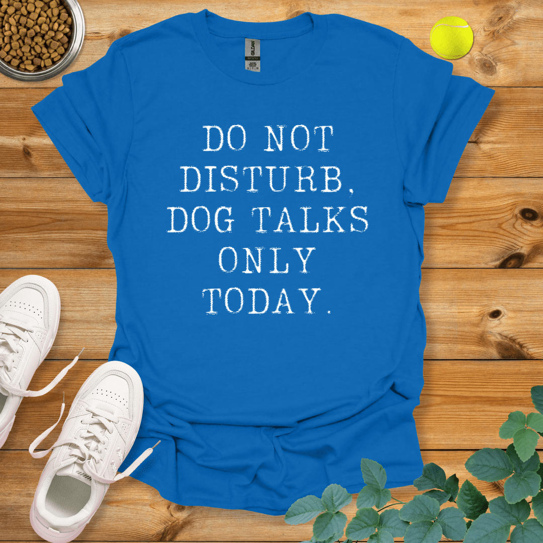 Do Not Disturb Dog Talks Only Today T-Shirt Royal / S