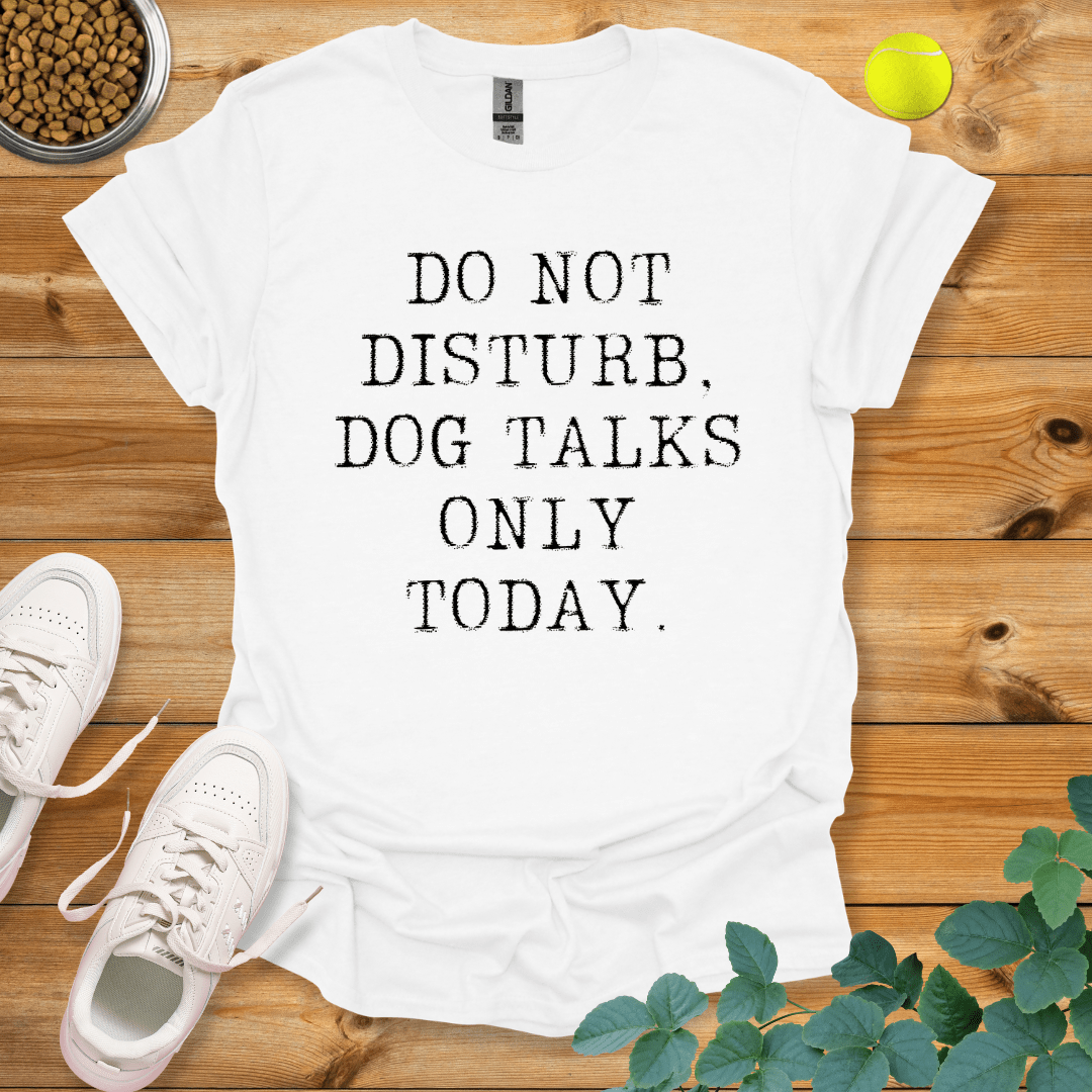 Do Not Disturb Dog Talks Only Today T-Shirt White / S