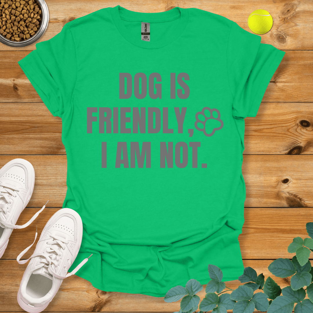 Dog Is Friendly I Am Not T-Shirt Irish Green / S