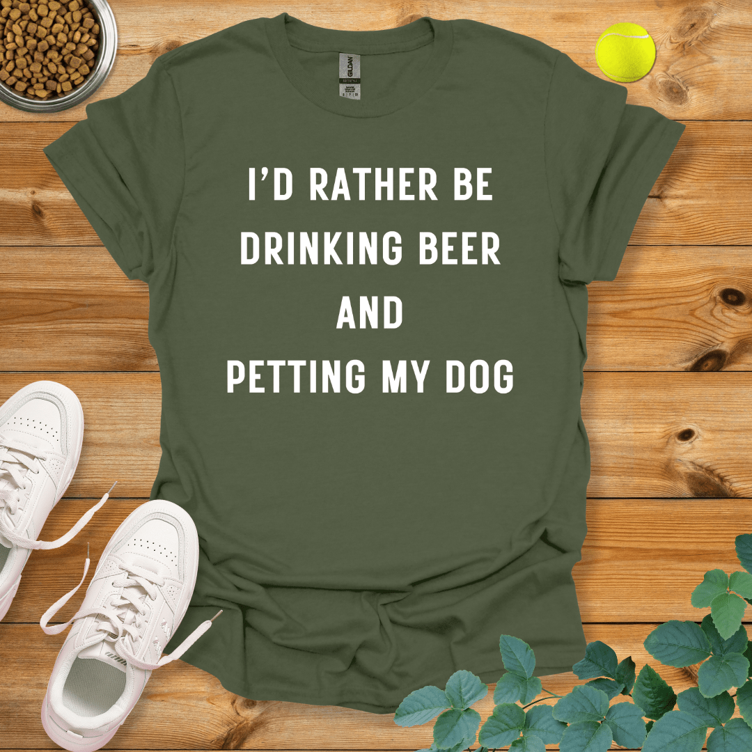 I'd Rather Be Drinking Beer And Petting My Dog T-Shirt Military Green / S