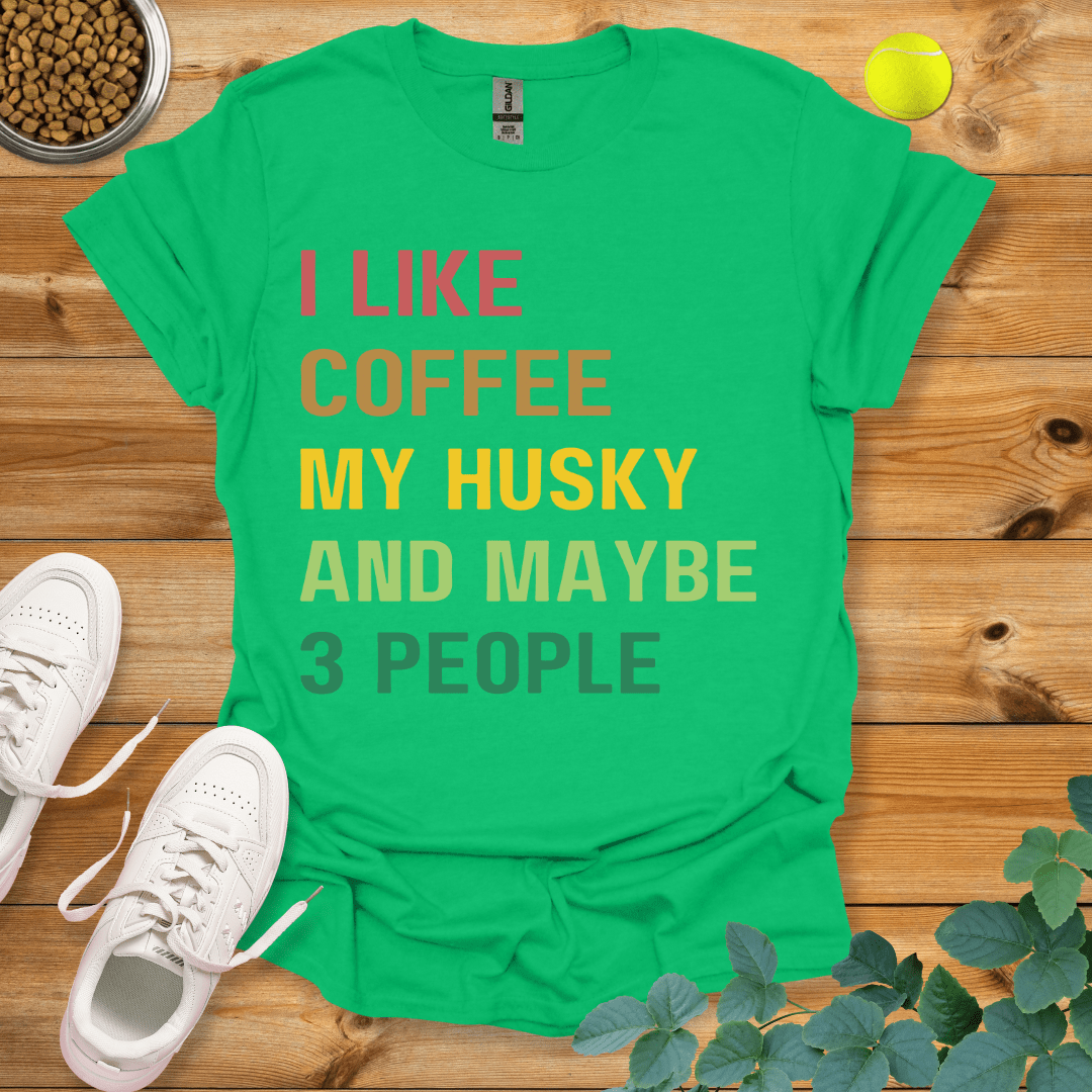 I Like Coffee My Husky And Maybe 3 People T-Shirt Irish Green / S