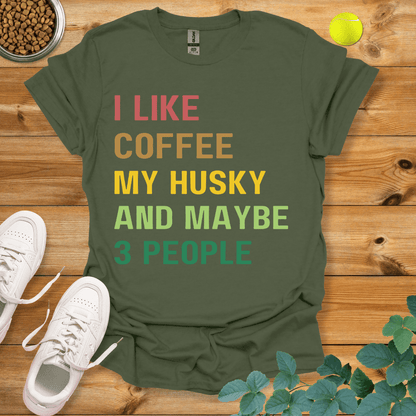 I Like Coffee My Husky And Maybe 3 People T-Shirt Military Green / S