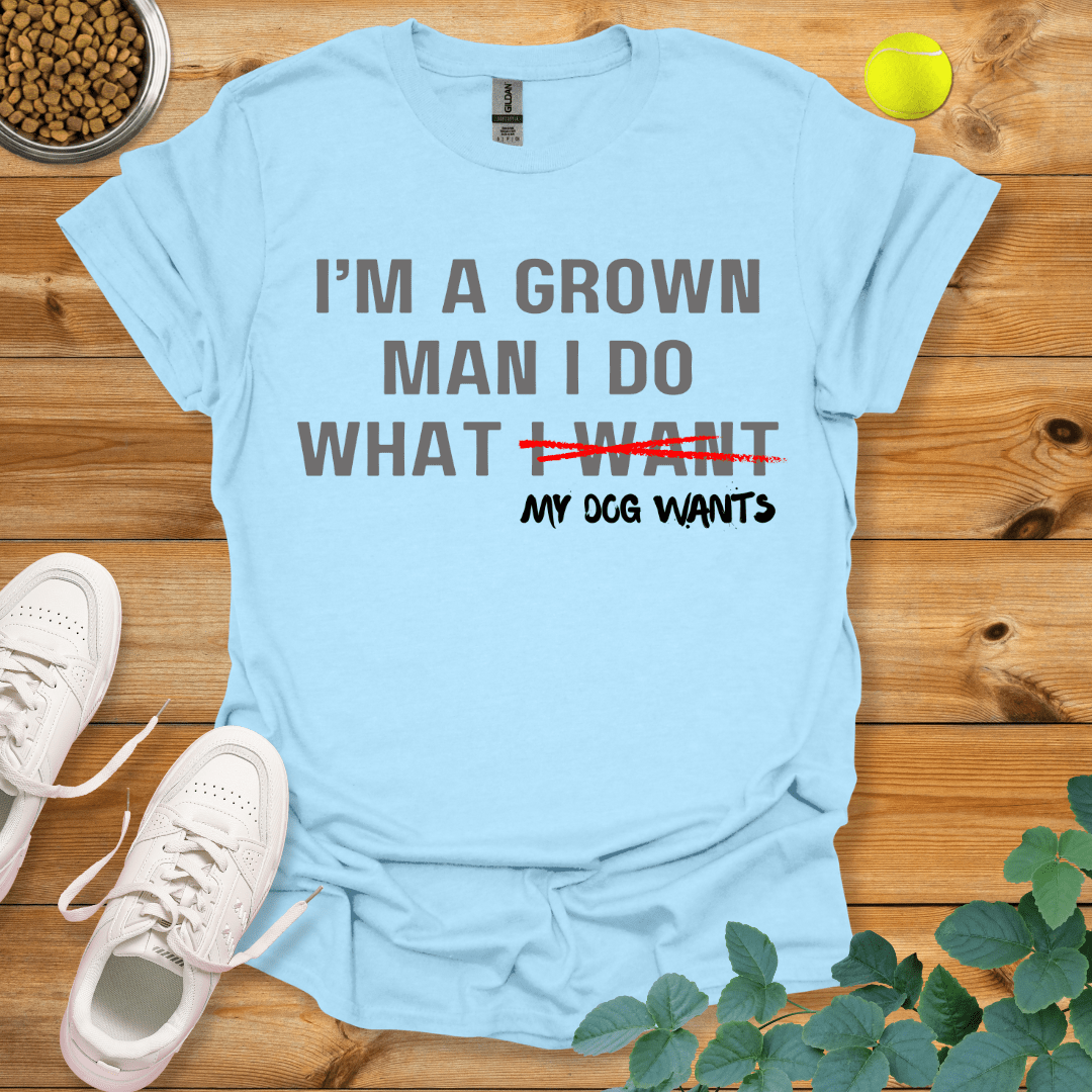 I'm A Grown Man I Do What My Dog Wants T-Shirt Light Blue / S