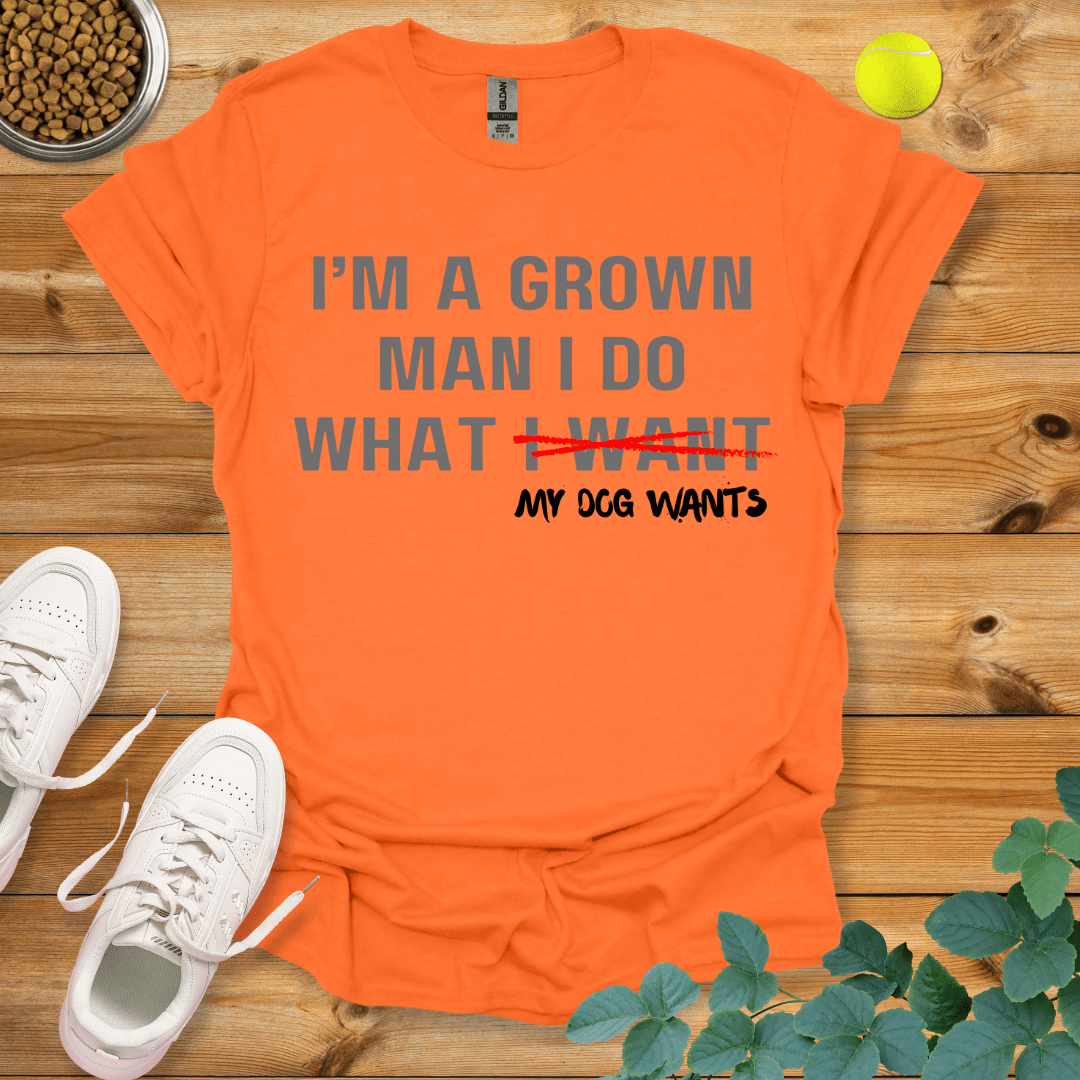 I'm A Grown Man I Do What My Dog Wants T-Shirt Orange / S