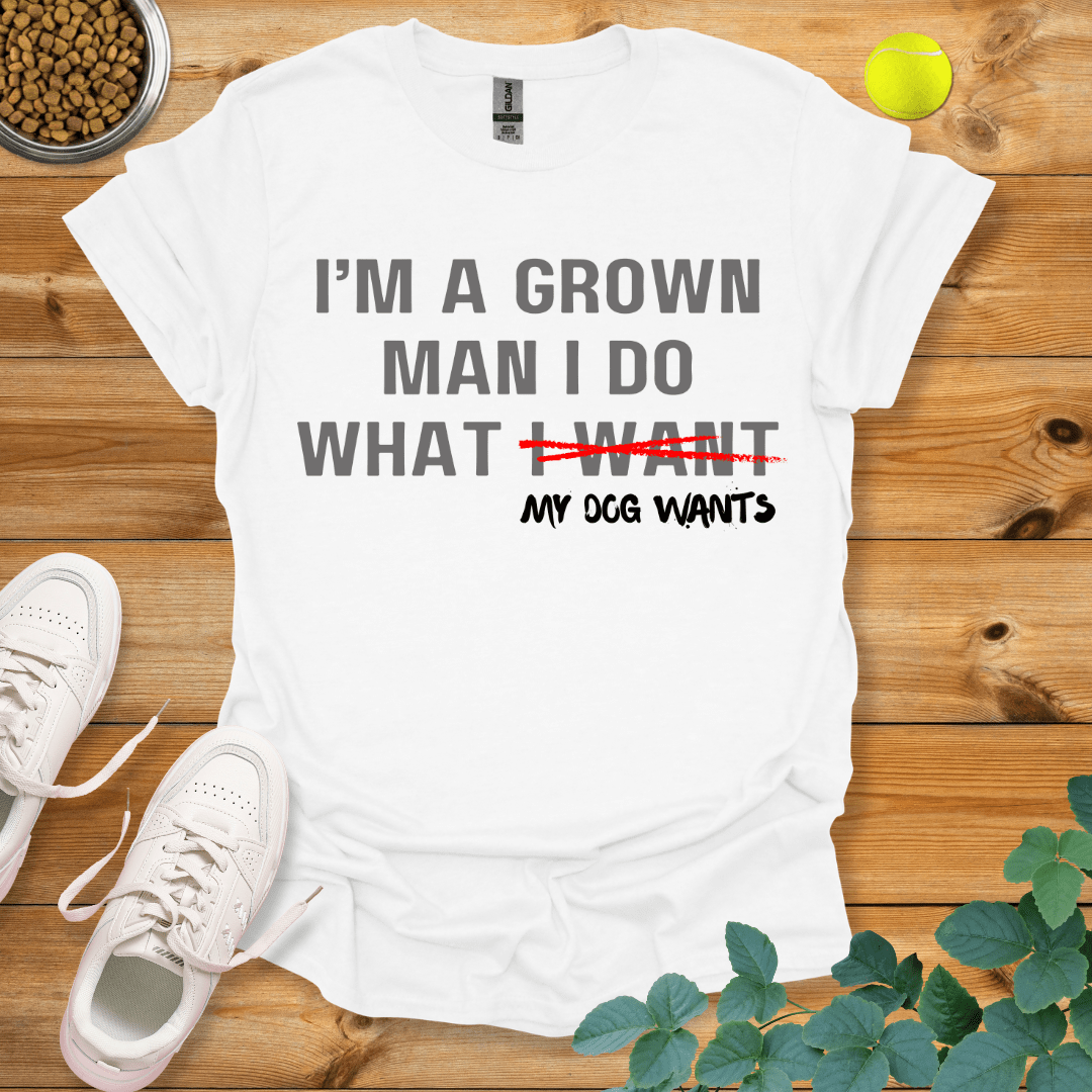 I'm A Grown Man I Do What My Dog Wants T-Shirt White / S