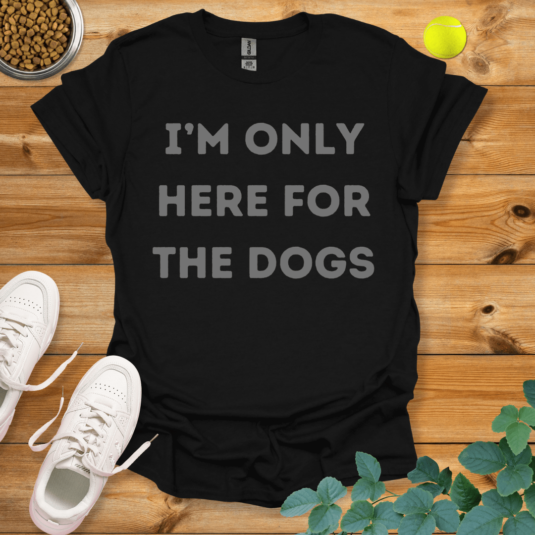 I'm Only Here For The Dogs T-Shirt Black / S