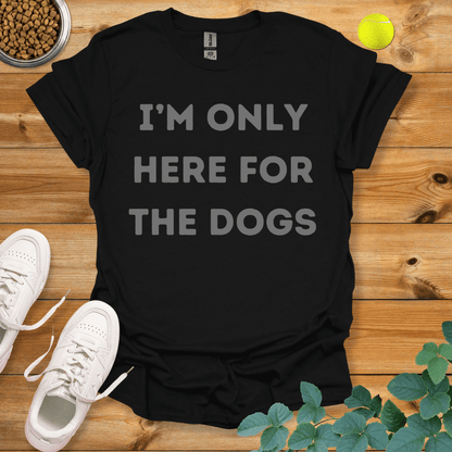 I'm Only Here For The Dogs T-Shirt Black / S