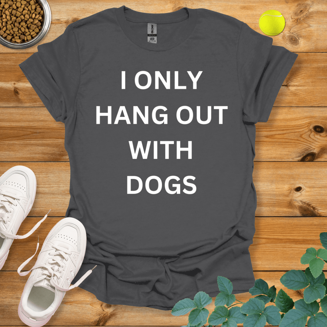 I Only Hang Out With Dogs T-Shirt Charcoal / S