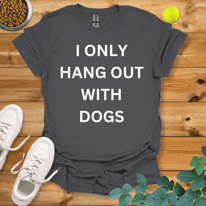 I Only Hang Out With Dogs T-Shirt Charcoal / S