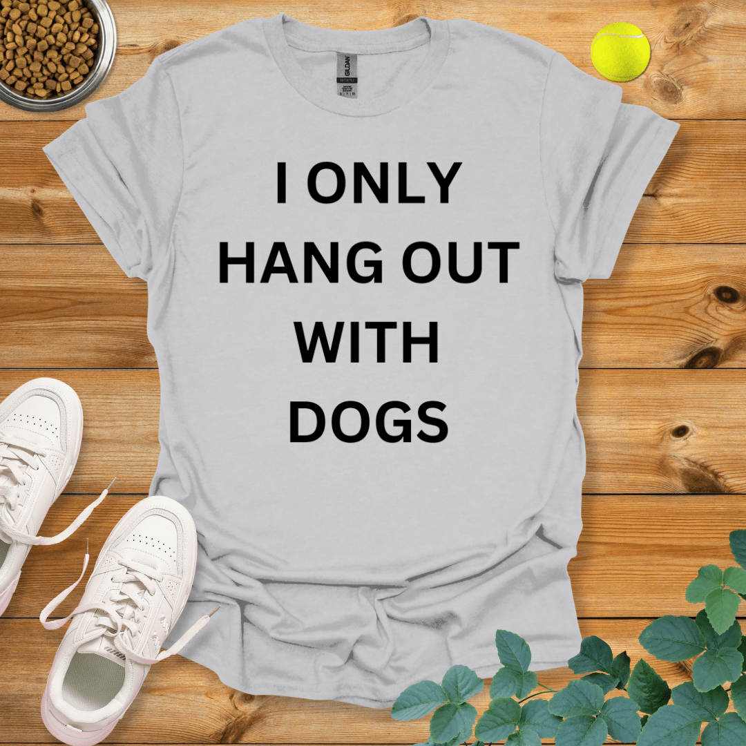 I Only Hang Out With Dogs T-Shirt Ice Grey / S