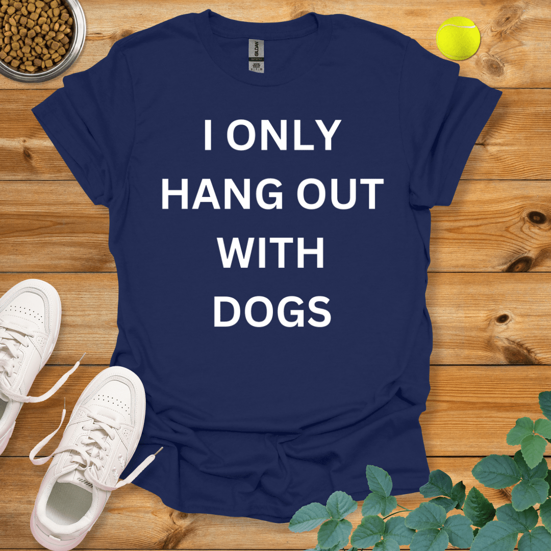 I Only Hang Out With Dogs T-Shirt Navy / S