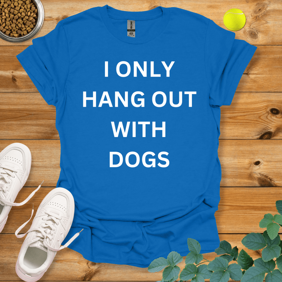 I Only Hang Out With Dogs T-Shirt Royal / S