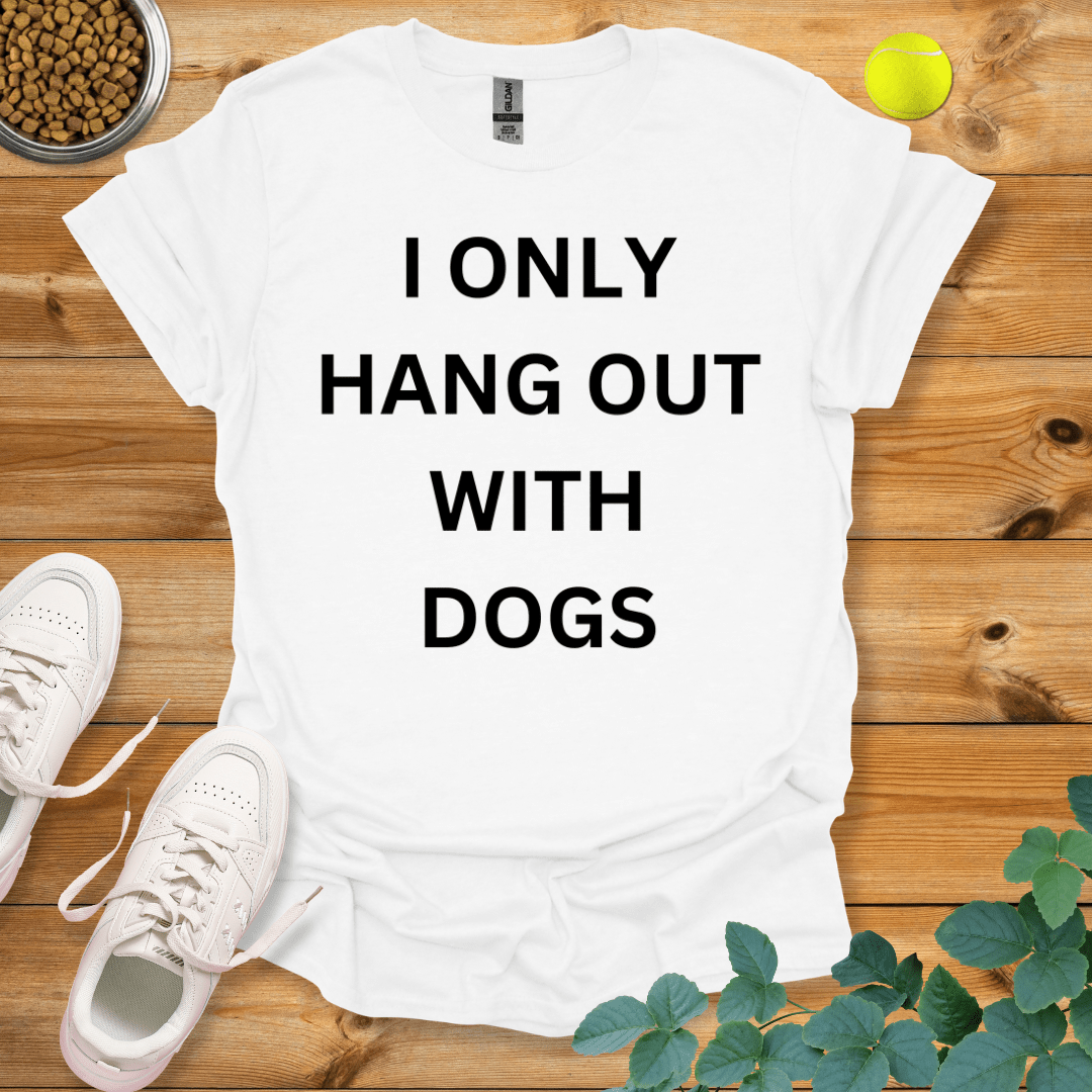 I Only Hang Out With Dogs T-Shirt White / S