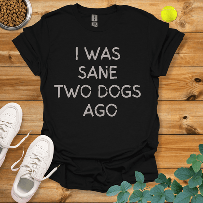 I Was Sane Two Dogs Ago T-Shirt Black / S