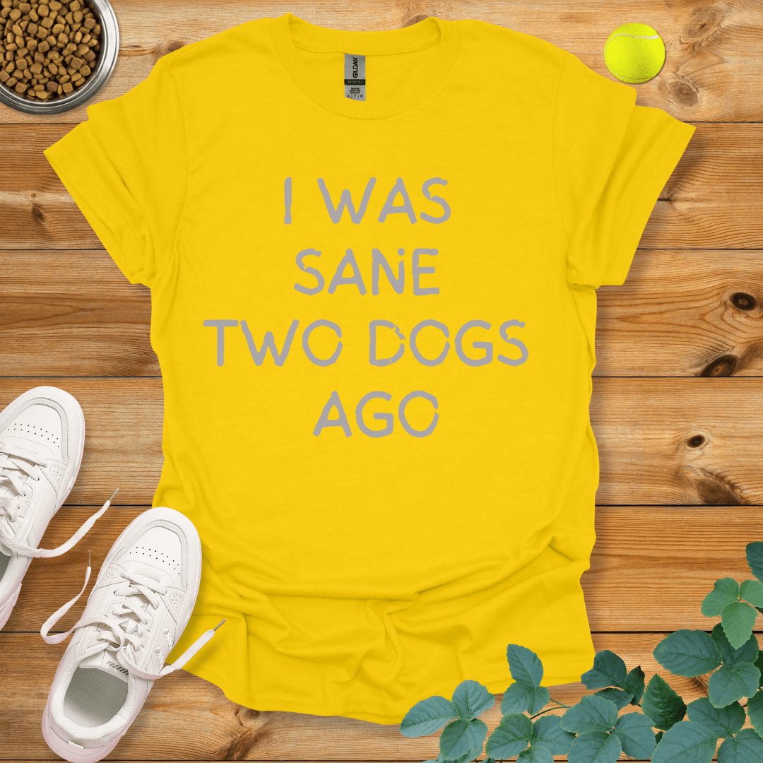 I Was Sane Two Dogs Ago T-Shirt Daisy / S