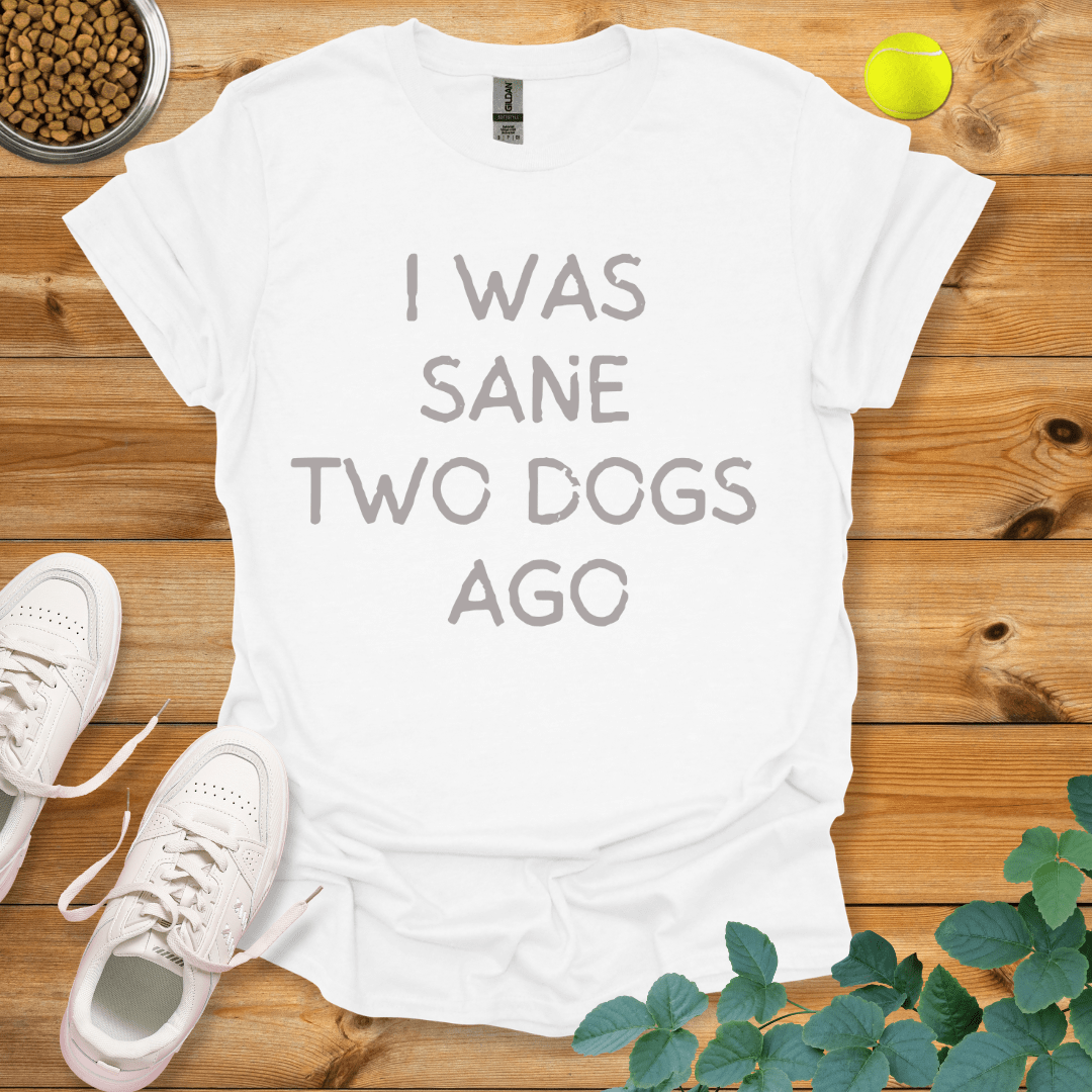 I Was Sane Two Dogs Ago T-Shirt White / S