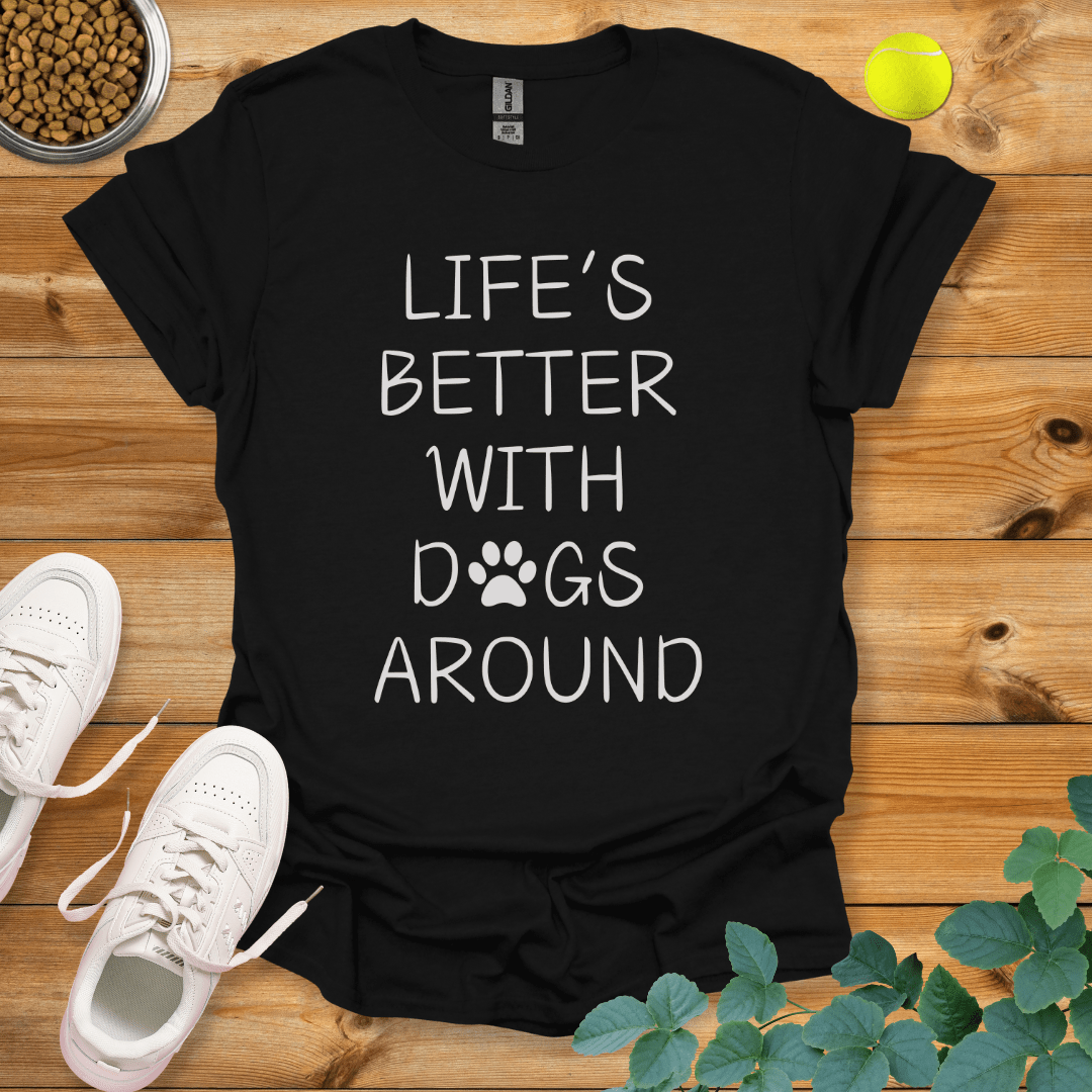 Life's Better With Dogs Around T-Shirt Black / S