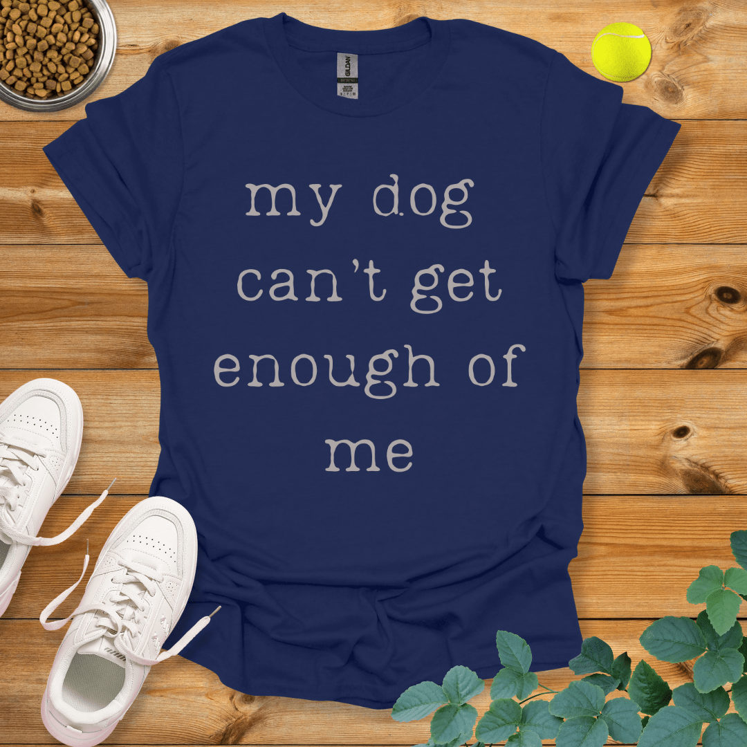 My Dog Can't Get Enough Of Me T-Shirt Navy / S