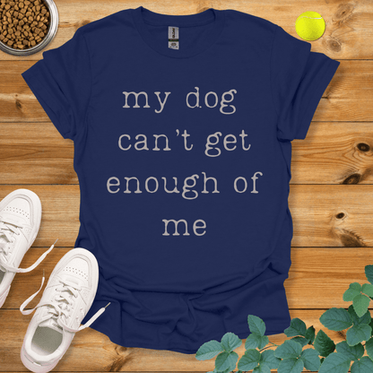 My Dog Can't Get Enough Of Me T-Shirt Navy / S