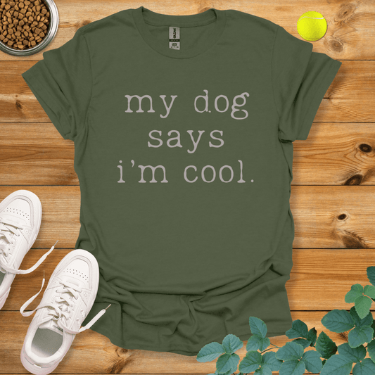 My Dog Says I'm Cool T-Shirt Military Green / S