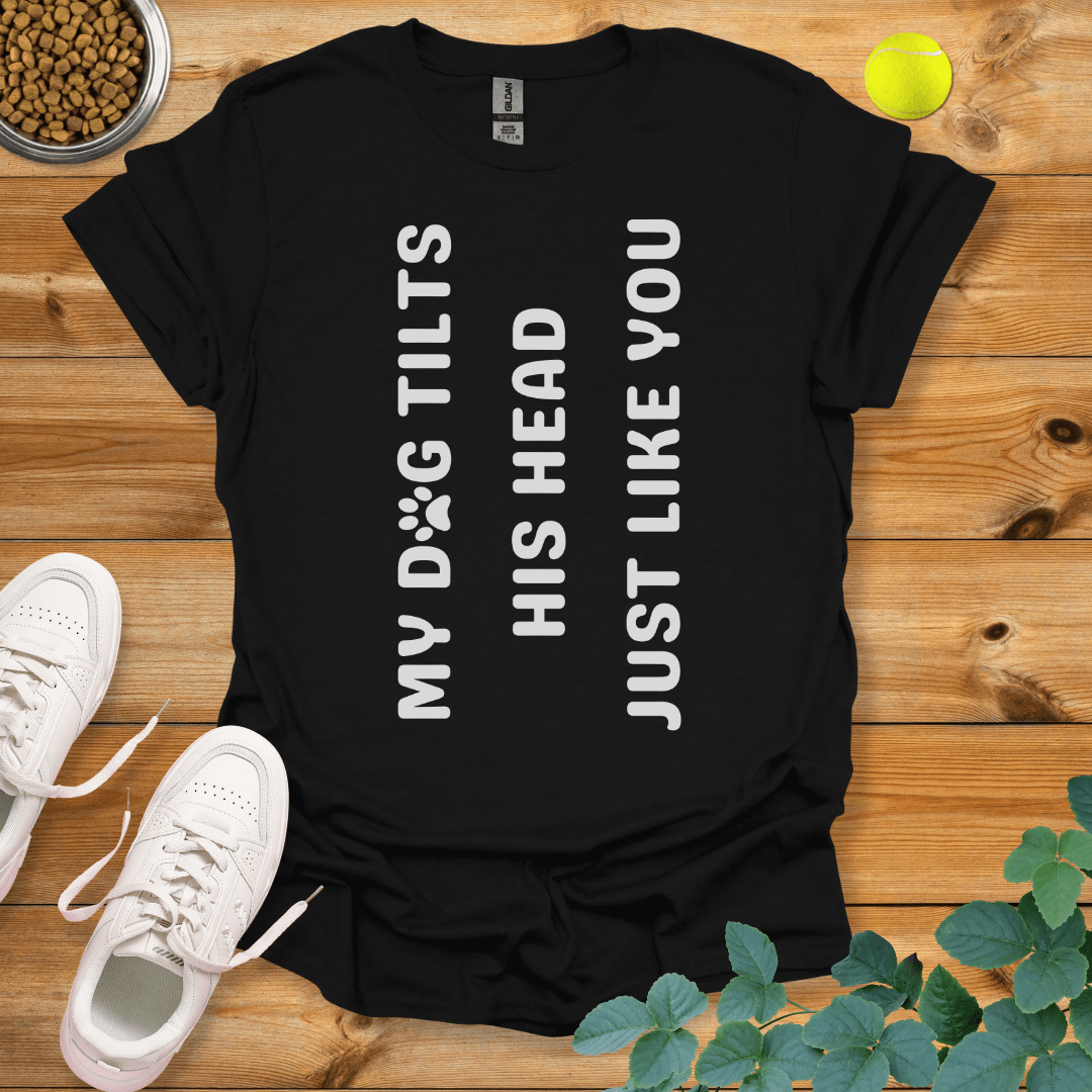 My Dog Tilts His Head Just Like You T-Shirt Black / S