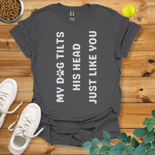 My Dog Tilts His Head Just Like You T-Shirt Charcoal / S