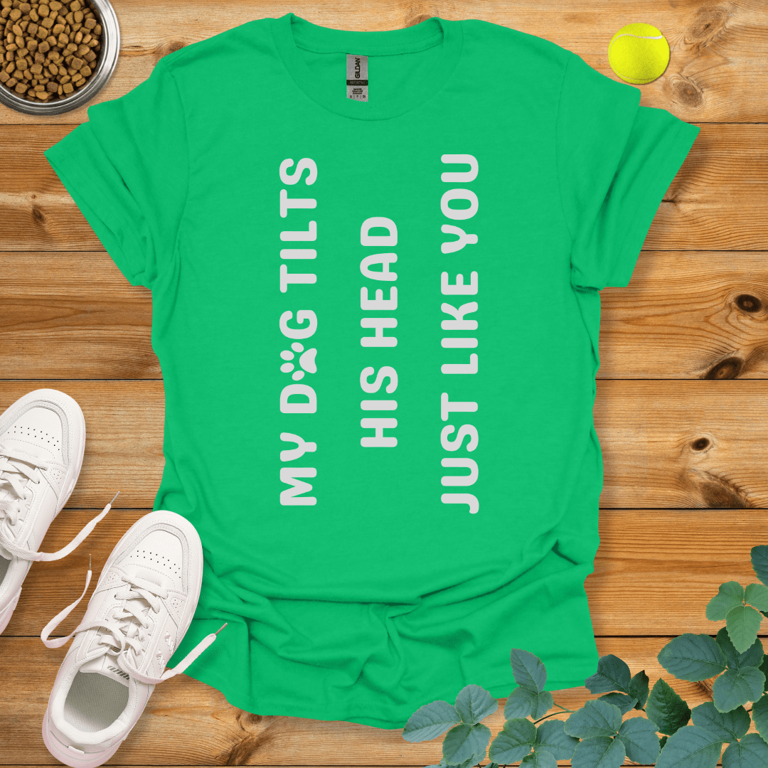 My Dog Tilts His Head Just Like You T-Shirt Irish Green / S