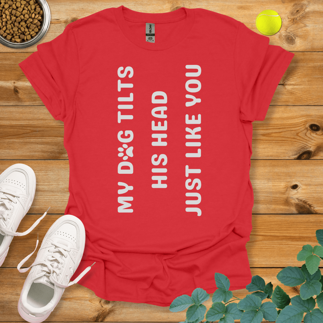 My Dog Tilts His Head Just Like You T-Shirt Red / S