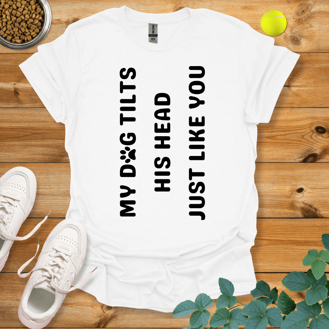 My Dog Tilts His Head Just Like You T-Shirt White / S