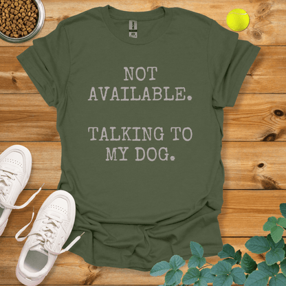 Not Available Talking To My Dog T-Shirt Military Green / S