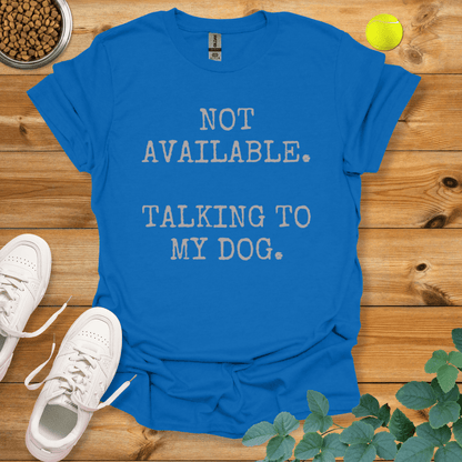 Not Available Talking To My Dog T-Shirt Royal / S