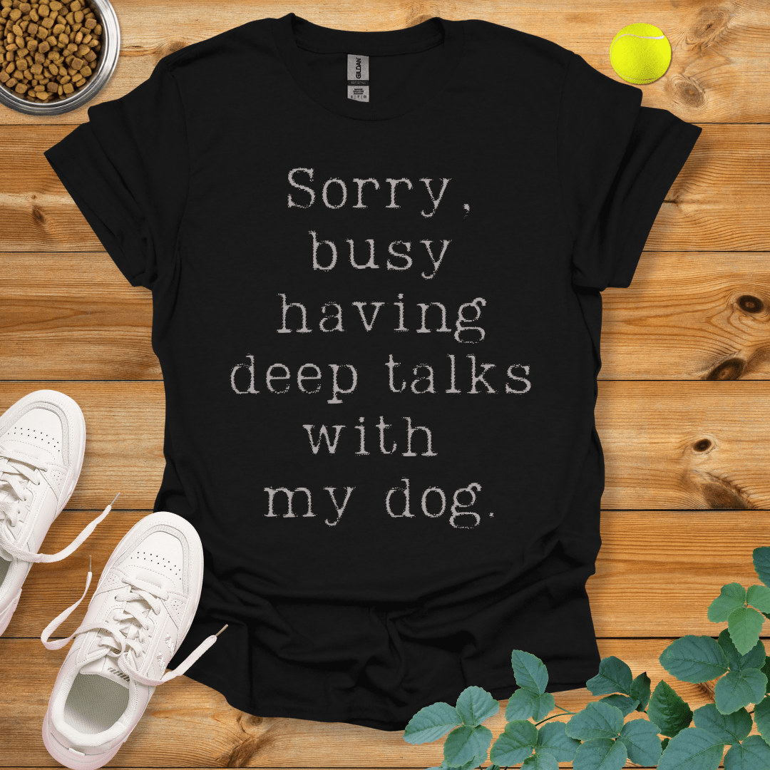 Sorry Busy Having Deep Talks With My Dog T-Shirt Black / S