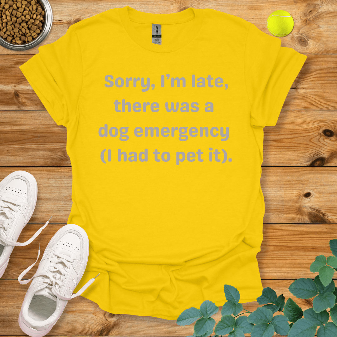 Sorry I'm Late There Was A Dog Emergency T-Shirt Daisy / S