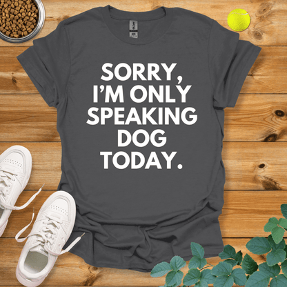 Sorry I'm Only Speaking Dog Today T-Shirt Charcoal / S