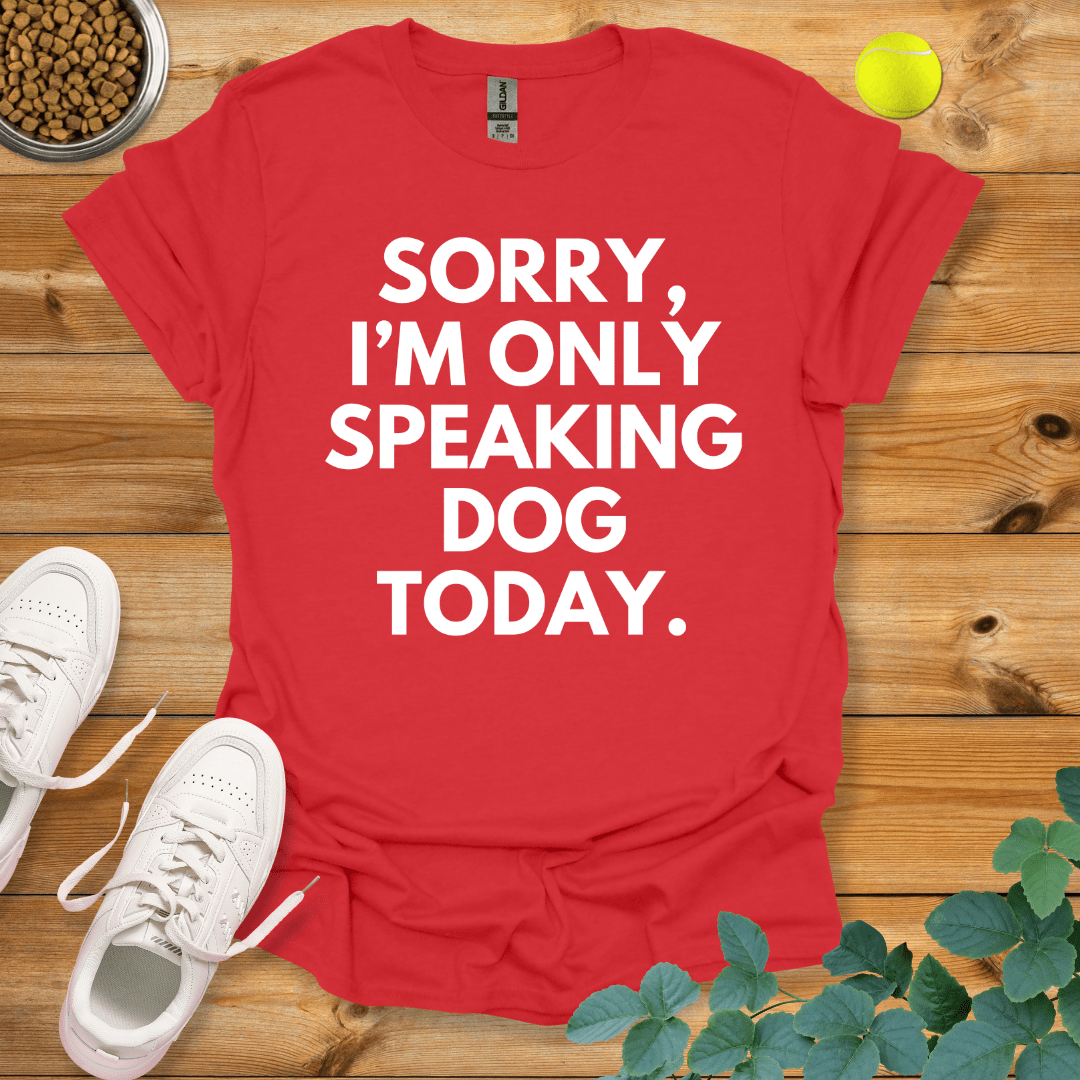 Sorry I'm Only Speaking Dog Today T-Shirt Red / S