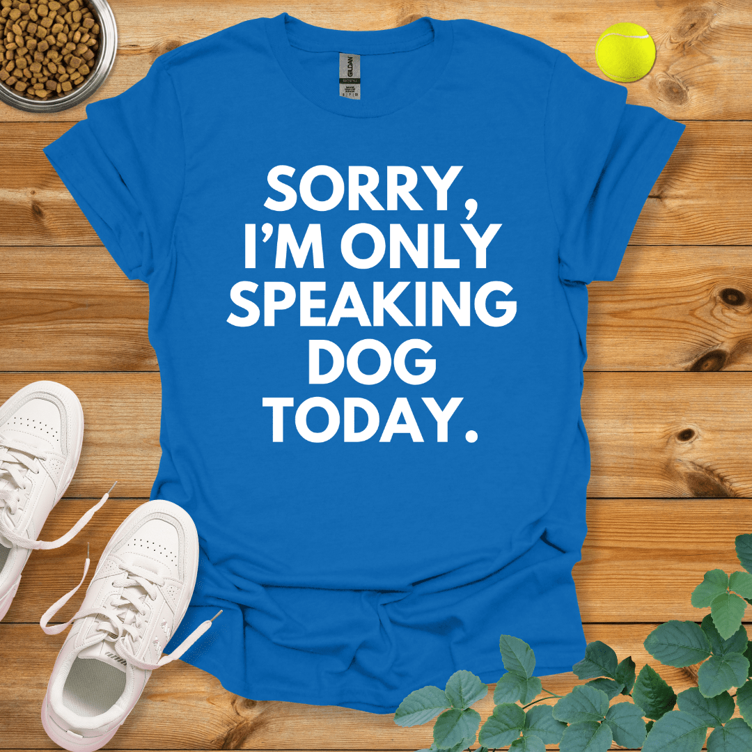 Sorry I'm Only Speaking Dog Today T-Shirt Royal / S