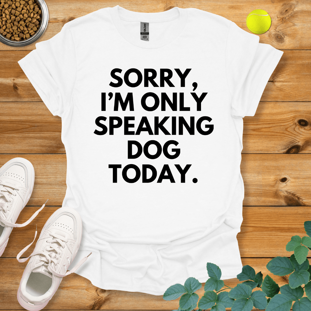 Sorry I'm Only Speaking Dog Today T-Shirt White / S