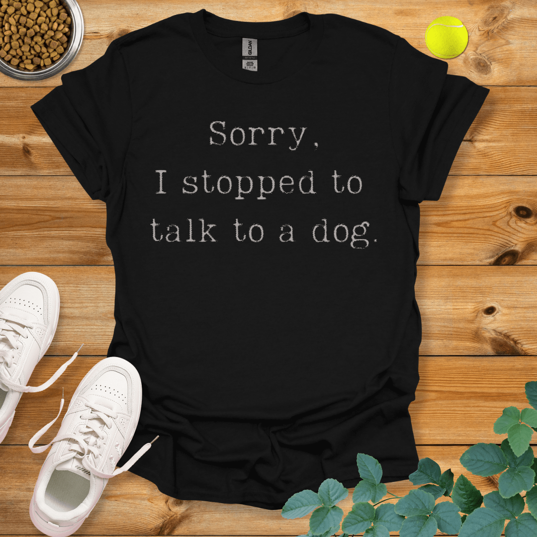 Sorry I Stopped To Talk To A Dog T-Shirt Black / S