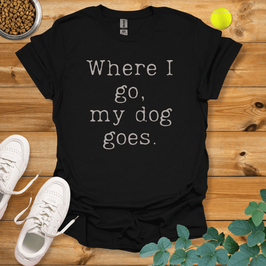 Where I go My Dog Goes T-Shirt Black / S