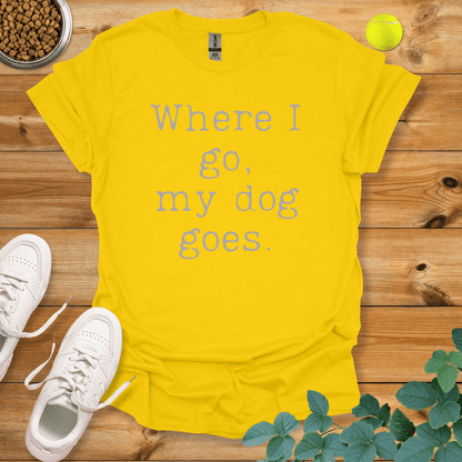 Where I go My Dog Goes T-Shirt Daisy / S